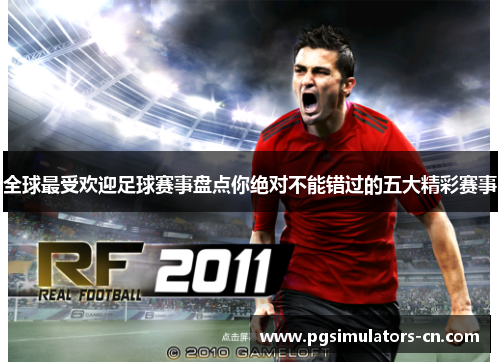 全球最受欢迎足球赛事盘点你绝对不能错过的五大精彩赛事 全球最受欢迎足球赛事盘点你绝对不能错过的五大精彩赛事