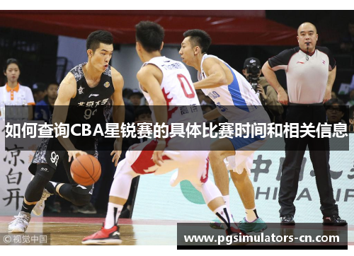 如何查询CBA星锐赛的具体比赛时间和相关信息
