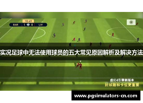 实况足球中无法使用球员的五大常见原因解析及解决方法 实况足球中无法使用球员的五大常见原因解析及解决方法
