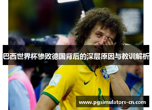 巴西世界杯惨败德国背后的深层原因与教训解析