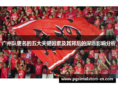 广州队更名的五大关键因素及其背后的深远影响分析 广州队更名的五大关键因素及其背后的深远影响分析