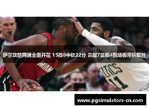 萨尔攻防两端全面开花 15投8中砍22分 贡献7篮板4前场板带队取胜