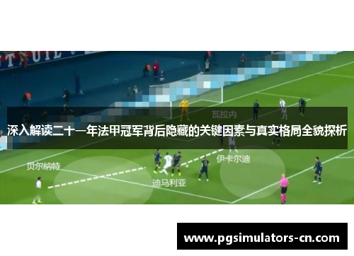 深入解读二十一年法甲冠军背后隐藏的关键因素与真实格局全貌探析 深入解读二十一年法甲冠军背后隐藏的关键因素与真实格局全貌探析