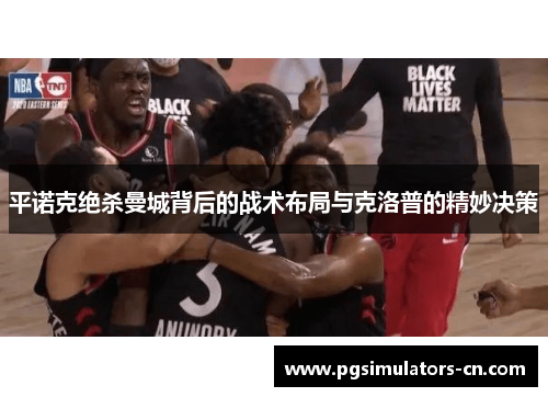 平诺克绝杀曼城背后的战术布局与克洛普的精妙决策 平诺克绝杀曼城背后的战术布局与克洛普的精妙决策