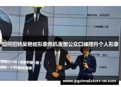 如何扭转吴艳妮形象危机重塑公众口碑提升个人形象 如何扭转吴艳妮形象危机重塑公众口碑提升个人形象