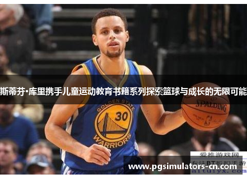 斯蒂芬·库里携手儿童运动教育书籍系列探索篮球与成长的无限可能