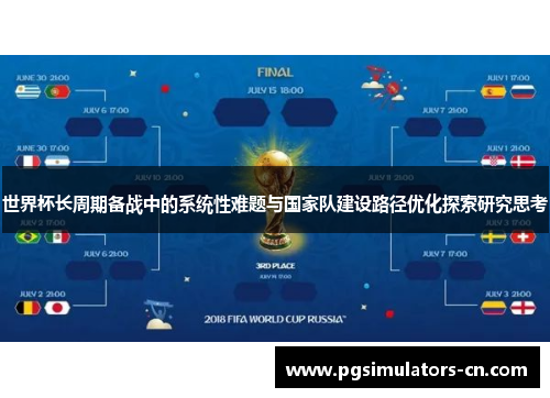 世界杯长周期备战中的系统性难题与国家队建设路径优化探索研究思考 世界杯长周期备战中的系统性难题与国家队建设路径优化探索研究思考