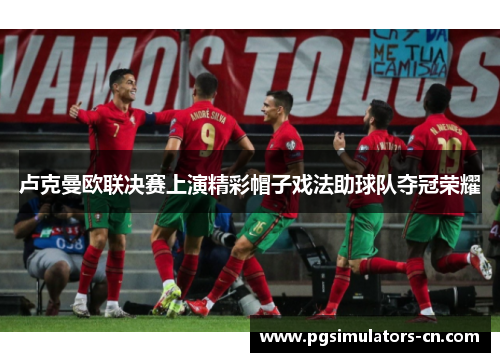 卢克曼欧联决赛上演精彩帽子戏法助球队夺冠荣耀