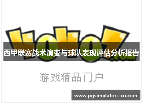 西甲联赛战术演变与球队表现评估分析报告