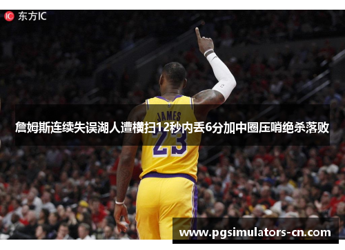 詹姆斯连续失误湖人遭横扫12秒内丢6分加中圈压哨绝杀落败