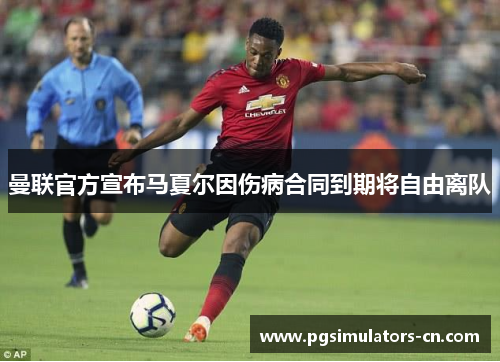 曼联官方宣布马夏尔因伤病合同到期将自由离队